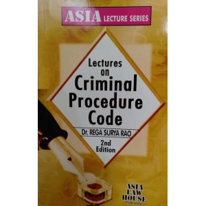Dr. Rega Surya Rao's Lectures on Criminal Procedure Code [Cr.P.C.] Notes for BSL & LL.B, Asia Law House